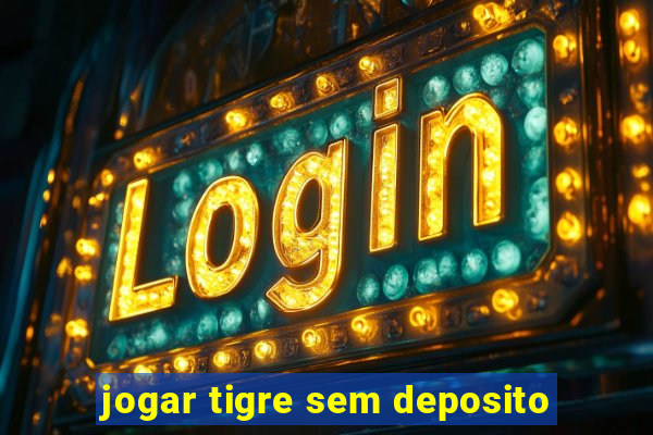 jogar tigre sem deposito